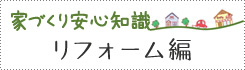 家づくり安心知識：リフォーム編